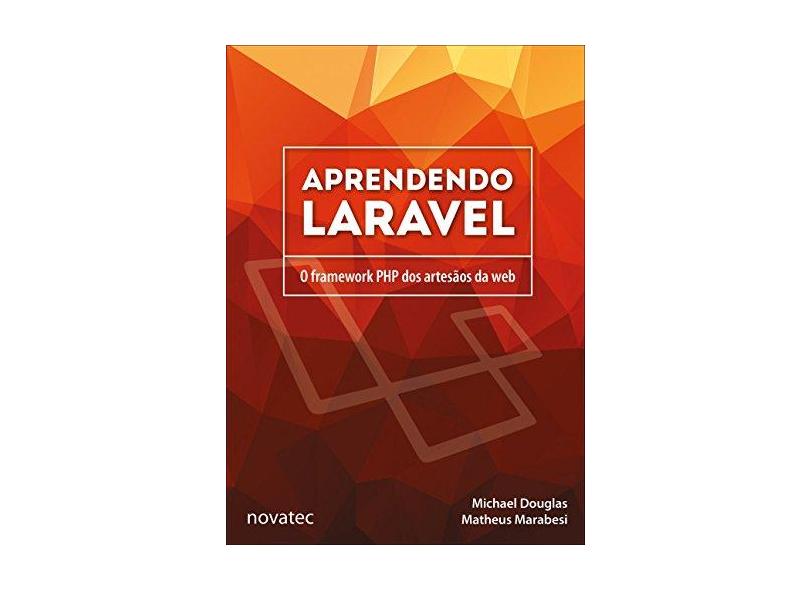 Aprendendo Laravel. O Framework PHP dos Artesãos da Web - Douglas Michael - 9788575226285