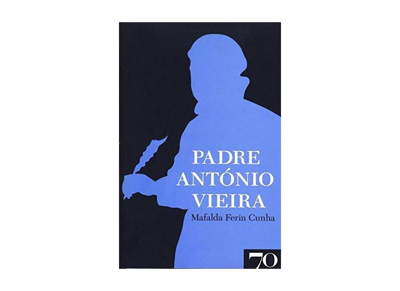Padre António Vieira - Mafalda Ferin Cunha - 9789724417028