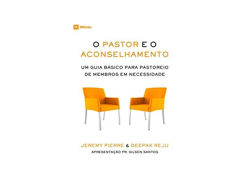 Pastor e o Aconselhamento, O: Um Guia Básico Para Pastoreio de Membros em Necessidade - Jeremy Pierre - 9788581322865