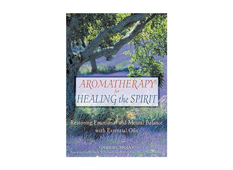 Aromatherapy for Healing the Spirit: Restoring Emotional and Mental Balance with Essential Oils - Capa Comum - 9780892818877