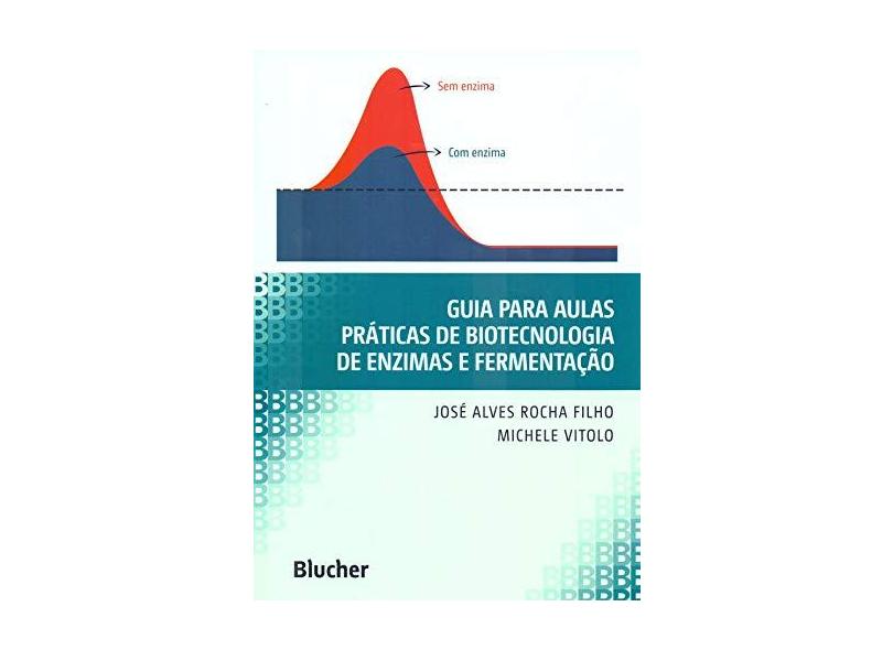 Guia para aulas práticas de biotecnologia de enzimas e fermentação - José Alves Rocha Filho - 9788521211686