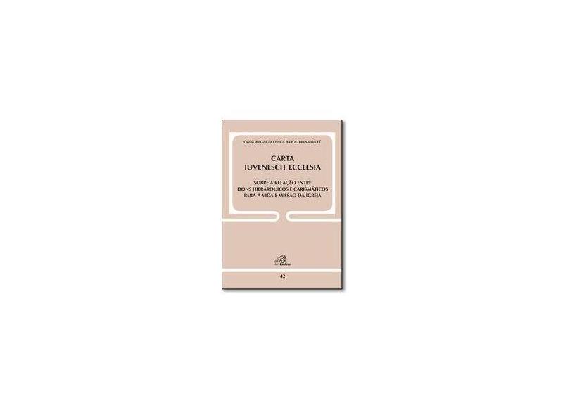 Carta Iuvenescit Ecclesia. Sobre a Relação Entre Dons Hierárquicos e Carismáticos Para a Vida e Missão da Igreja - Volume 42 - Vários Autores - 9788535641974