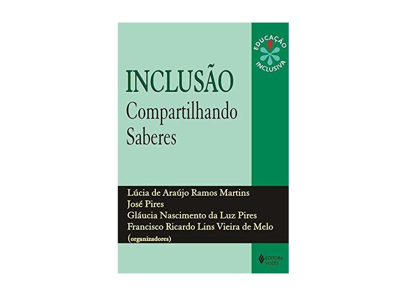Inclusão - Compartilhando Saberes - Col. Educação Inclusiva - Pires, Jose; Martins, Lúcia De Araújo Ramos - 9788532633088