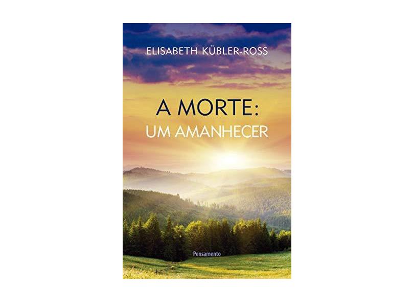 A Morte - Um Amanhecer - Elisabeth Kubler-ross - 9788531509551