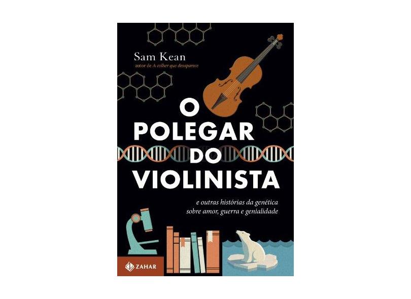 O Polegar do Violinista - e Outras Histórias da Genética Sobre Amor, Guerra e Genialidade - Kean, Sam - 9788537810965