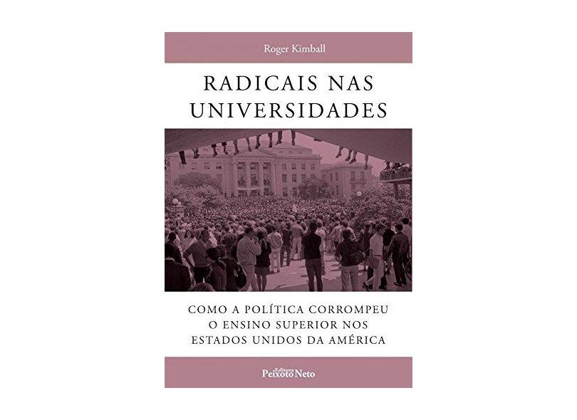 Radicais nas Universidades: Como a Política Corrompeu o Ensino Superior nos Estados Unidos da América - Roger Kimball - 9788588069428