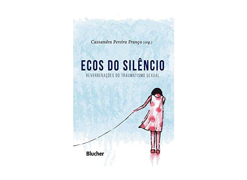 Ecos do Silêncio: Reverberações do Traumatismo Sexual - Cassandra Pereira França - 9788521212393