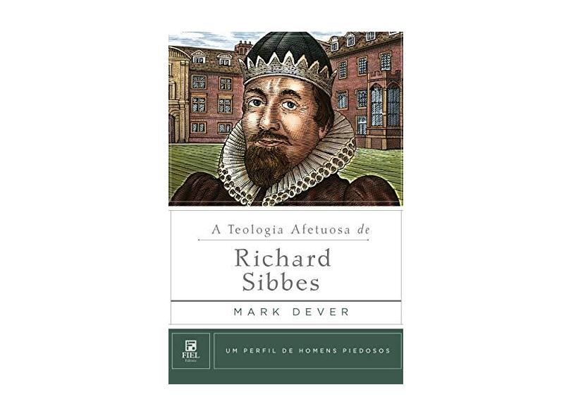 A Teologia Afetuosa De Richard Sibbes - Mark Dever - 9788581325491