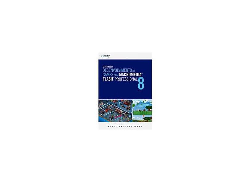 Desenvolvimento de Games com Macromedia Flash Professional 8 - Série Profissional - Rhodes, Glen - 9788522106165
