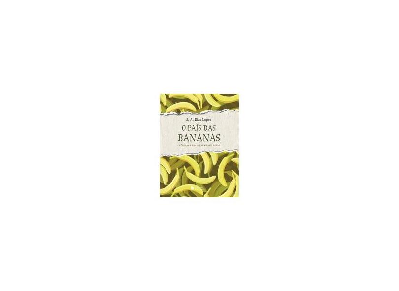 O País das Bananas: Crônicas e Receitas Brasileiras - J.A.Dias Lopes - 9788504019117