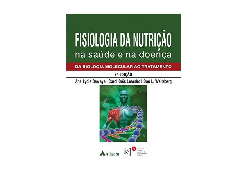 Fisiologia da Nutrição na Saúde e na Doença: da Biologia Molecular ao Tratamento - Ana Lydia Sawaya - 9788538808893