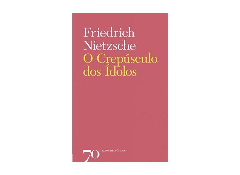 O crepúsculo dos ídolos - Friedrich Nietzsche - 9789724419961