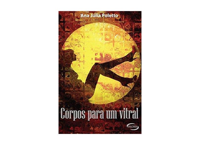 Corpos Para Um Vitral - Ana Júlia Poletto - 9788576798620