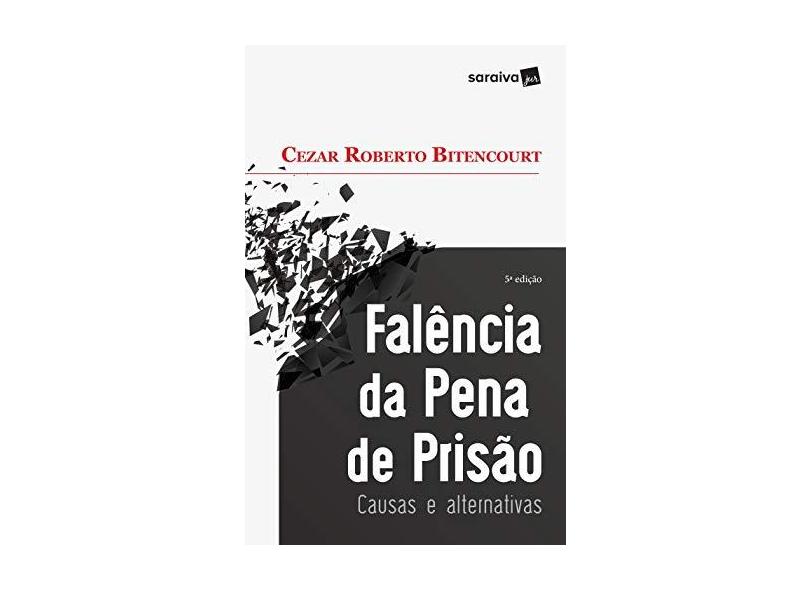 Falência da Pena de Prisão: Causas e Alternativas - Cezar Roberto Bitencourt - 9788547206253