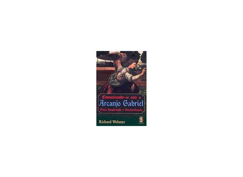 Comunicando-se com o Arcanjo Gabriel para Inspiração e Reconciliação - Webster, Richard - 9788537000465