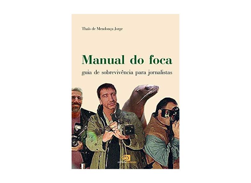 Manual do Foca - Guia de Sobrevivência para Jornalistas - Jorge, Thaís De Medonça - 9788572444088