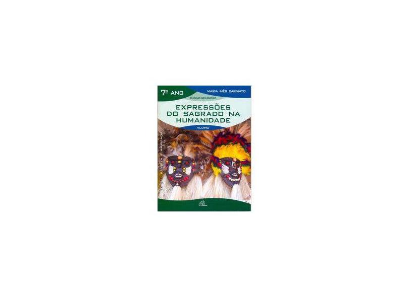 Expressões do Sagrado Na Humanidade - 7º Ano - Livro do Aluno - Carniato, Maria Ines - 9788535604344
