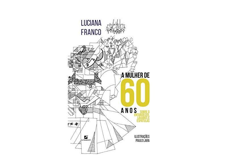 Mulher de 60 Anos: Sobre Entardecer, Lavabos e Espátulas - Luciana Franco - 9788595300330