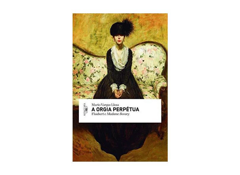 A Orgia Perpétua - Flaubert e Madame Bovary - Mario Vargas Llosa - 9788579624315