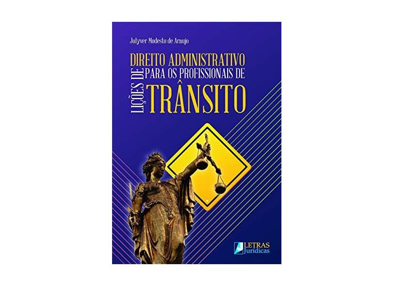 Lições de Direito Administrativo Para os Profissionais de Trânsito - Julyver Modesto De Araujo - 9788582481226