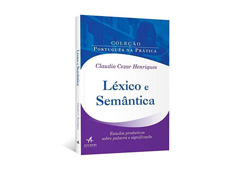 Léxico E Semântica - Estudos Produtivos Sobre Palavra E Significação - Henriques,claudio Cezar - 9788550802817