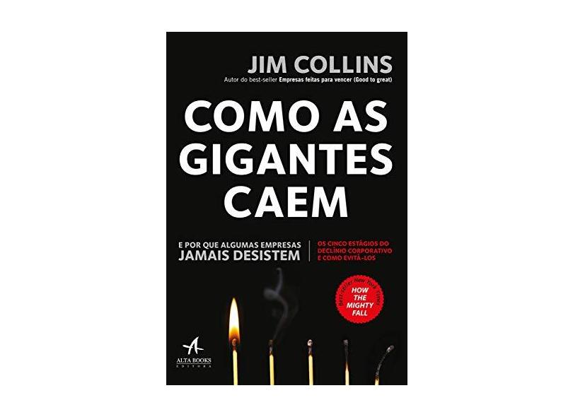 Como as Gigantes Caem: e por que Algumas Empresas Jamais Desistem - Jim Collins - 9788550806884