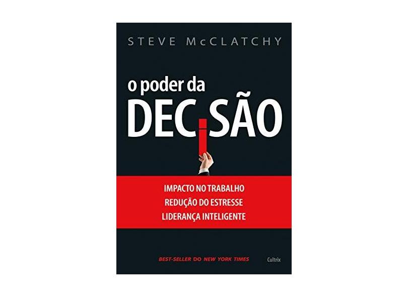 Poder da Decisão, O: Impacto no Trabalho, Redução do Estresse, Liderança Inteligente - Steve Mcclatchy - 9788531613654