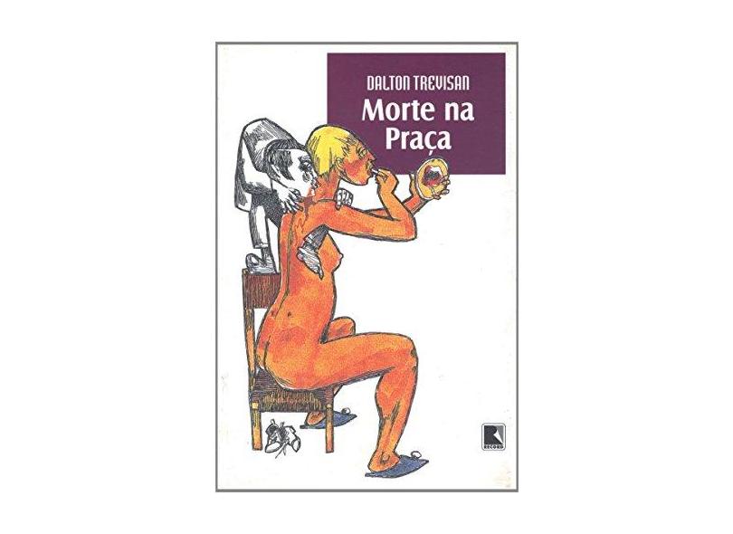 Morte na Praça - Trevisan, Dalton - 9788501014047