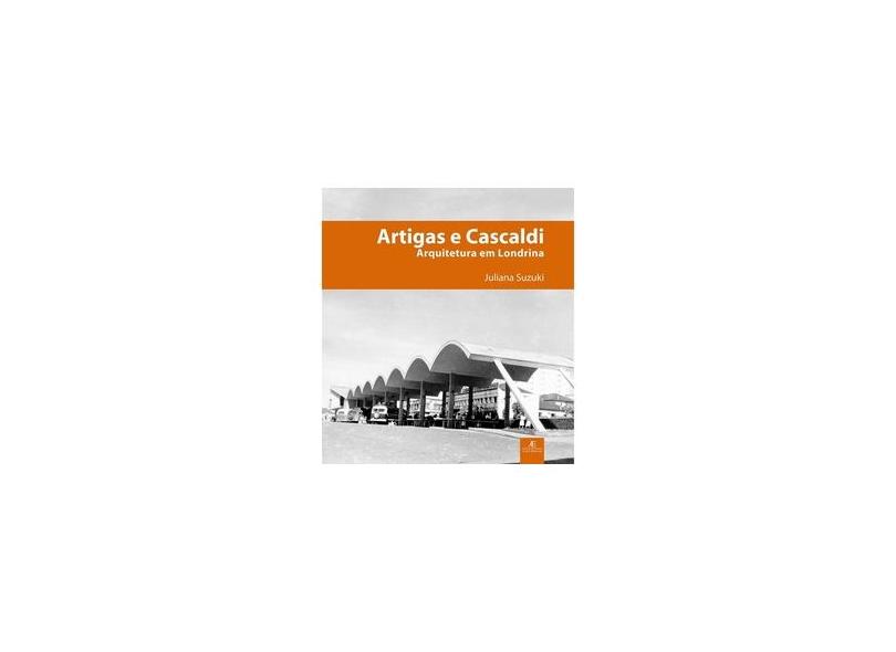 Artigas e Cascaldi - Arquitetura Em Londrina - Juliana Suzuki - 9788574801568