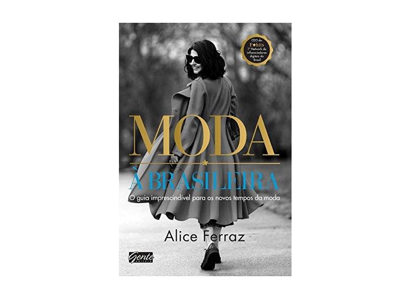 Moda À Brasileira - o Guia Definitivo Para Os Novos Tempos da Moda - Ferraz, Alice - 9788545201427
