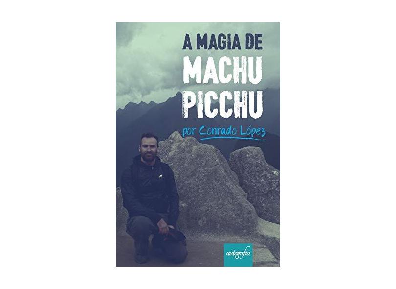 A Magia de Machu Picchu por Conrado López - Conrado López - 9788551812471