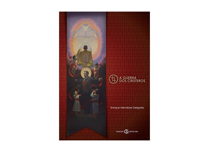 A Guerra dos Cristeros - Enrique Mendoza Delgado - 9788566764000