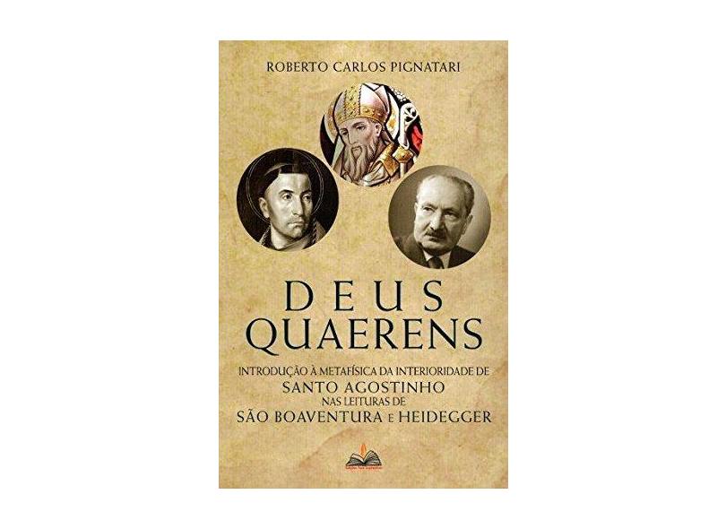 Deus Quaerens. Introdução à Metafísica da Interioridade de Santo Agostinho nas Leituras de São Boaventura e Heidegger - Carlos Pignatari Roberto - 9788563042248