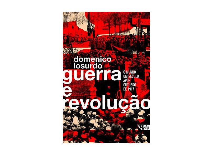 Guerra e Revolução. O Mundo Um Século Após Outubro de 1917 - Domenico Losurdo - 9788575595466