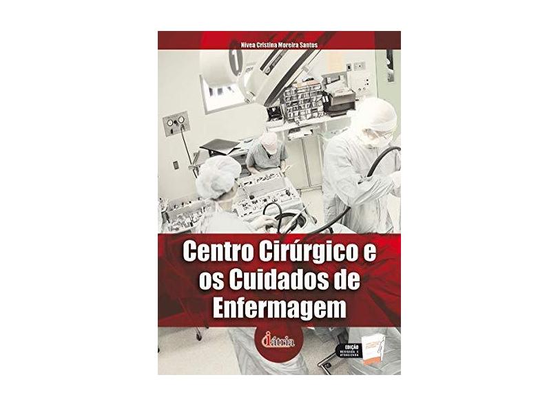 Centro Cirúrgico e os Cuidados de Enfermagem - Santos, Nívea Cristina Moreira - 9788576140016