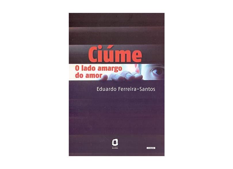 Ciume - O Lado Amargo do Amor - Santos, Eduardo Ferreira - 9788571830349