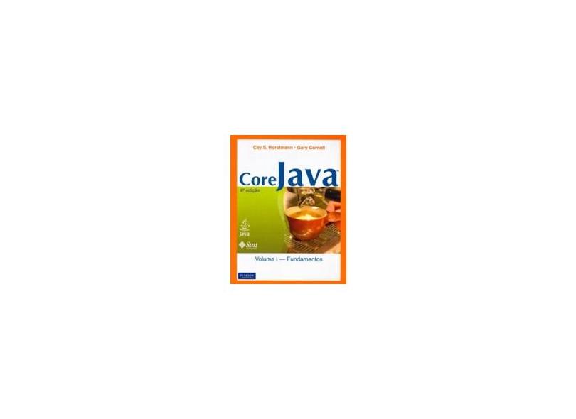 Core Java - Vol. 1 - Fundamentos - 8ª Ed. 2010 - Cornell, Gary; Horstmann, Cay S. - 9788576053576