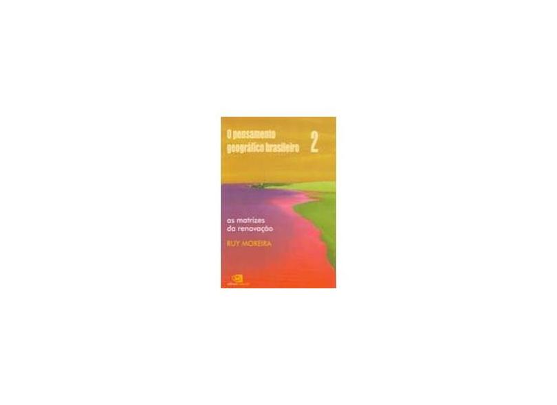 O Pensamento Geográfico Brasileiro Vol. 2 - As Matrizes da Renovação - Moreira, Ruy - 9788572444484