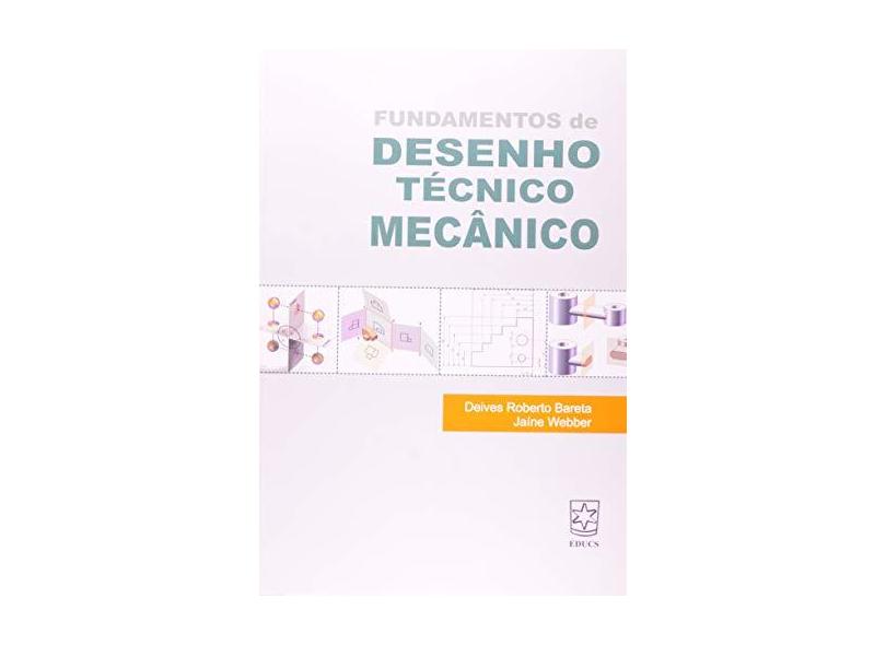 Fundamentos de Desenho Técnico Mecânico - Deives Roberto Bareta, Jaíne Webber - 9788570615602