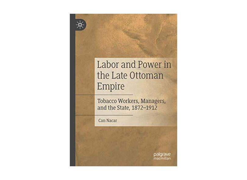 Labor and Power in the Late Ottoman Empire Tobacco Workers, Managers