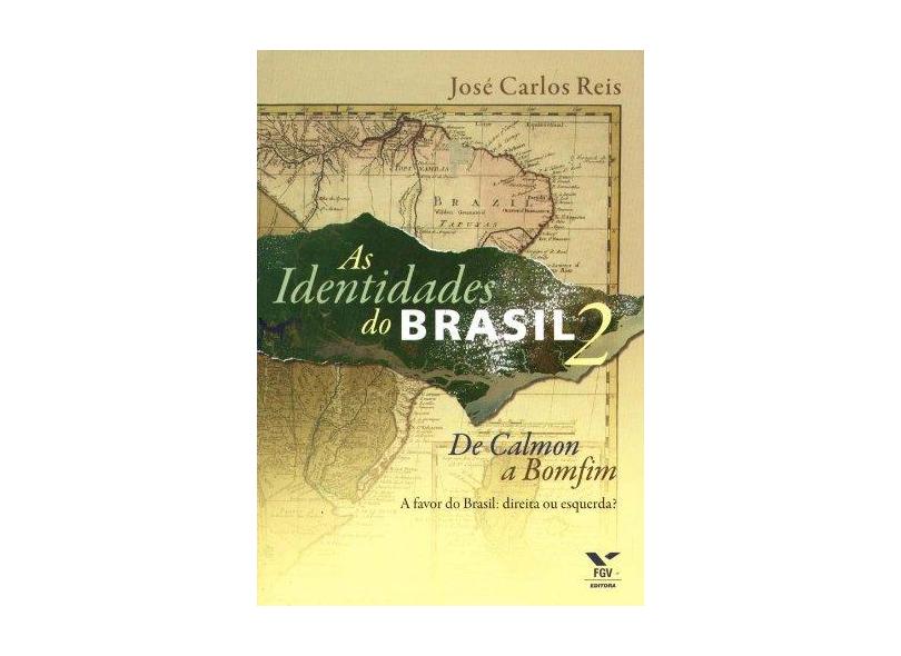 As Identidades do Brasil 2: De Calmon a Bomfim - A Favor do Brasil: Direita ou Esquerda? - Jose Carlos Reis - 9788522505517