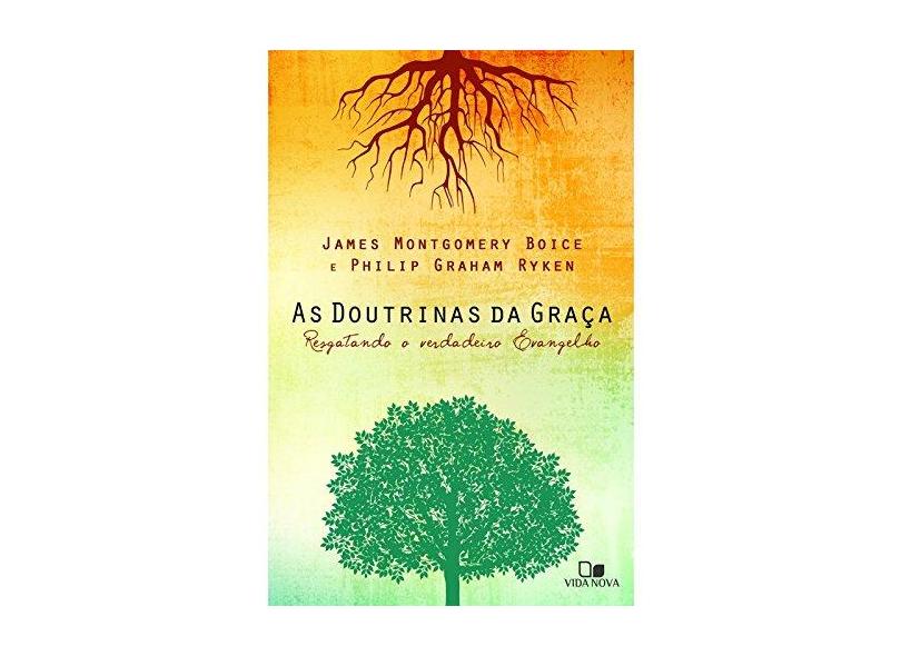 As Doutrinas da Graça. Resgatando o Verdadeiro Evangelho - James Montgomery - 9788527507677