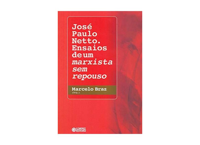 José Paulo Netto. Ensaios de Um Marxista sem Repouso - Braz Marcelo - 9788524925788