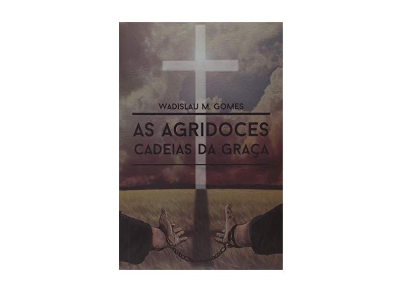 AS AGRIDOCES CADEIAS DA GRAÇA - Wadislau Martins Gomes - 9788562478963