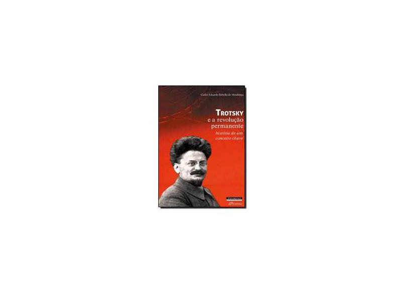Trotsky e A Revolução Permanente - História de Um Conceito Chave - Carlos Eduardo Rebello De Mendonça - 9788576173748