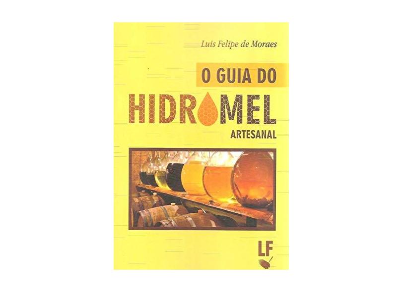O Guia do Hidromel Artesanal - Luis Felipe De Moraes - 9788578615383