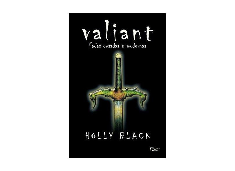 Valiant - Fadas Ousadas e Modernas - Black, Holly - 9788532521712