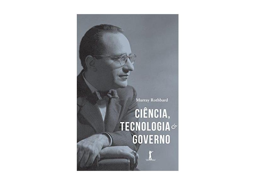 Ciência, Tecnologia e Governo - Murray Rothbard - 9788595070165