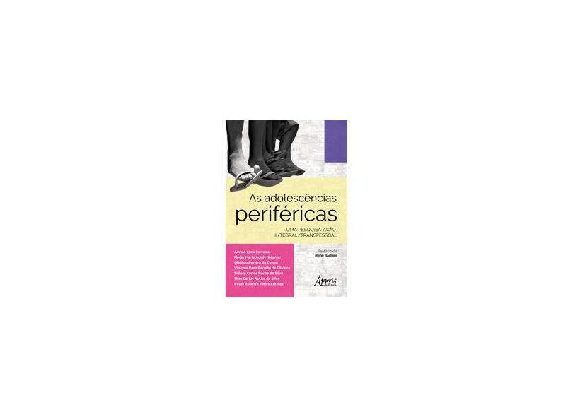 As Adolescências Periféricas. Uma Pesquisa-Ação Integral / Transpessoal - Paula Roberta Vieira Eskinazi - 9788547319953