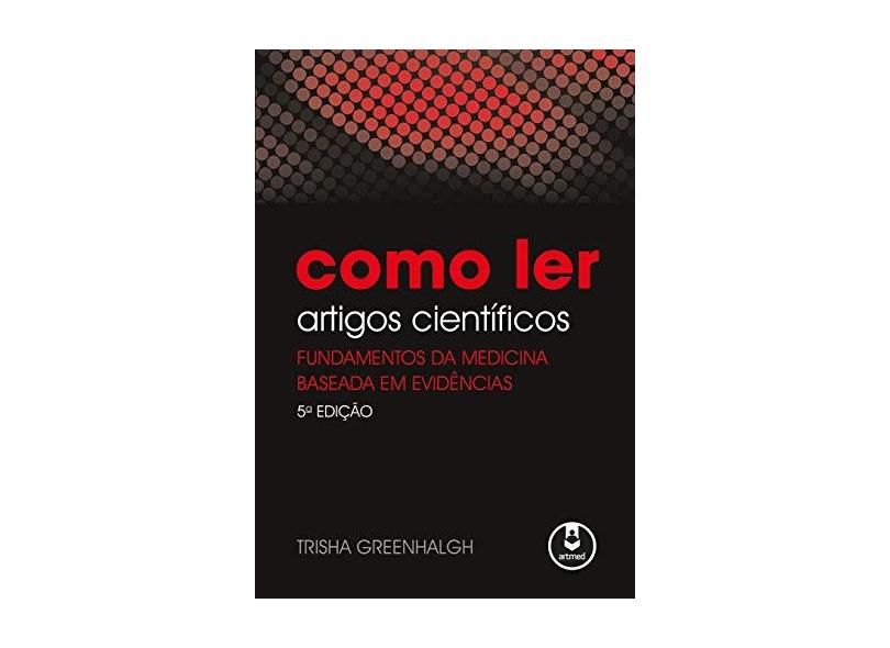 Como Ler Artigos Científicos - Fundamentos da Medicina Baseada Em Evidências - 5ª Ed. 2015 - Greenhalgh, Trisha - 9788582712221